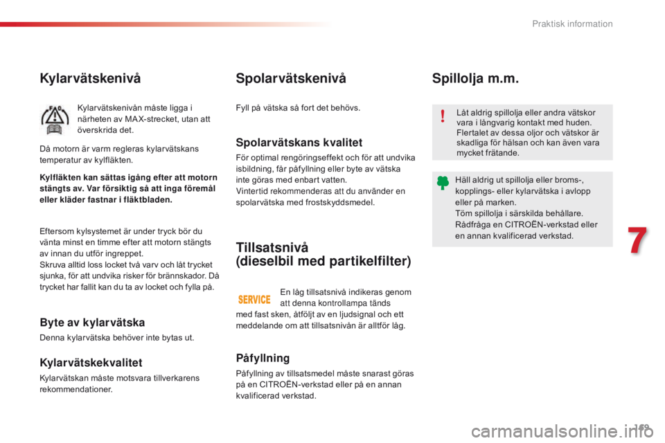 CITROEN C4 CACTUS 2016 InstruktionsbÖcker (in Swedish) 169
C4-cactus_sv_Chap07_info-pratiques_ed01-2015
Kylar vätskenivå
Kylarvätskenivån måste ligga i
närheten av MA X-strecket, utan att
överskrida det.
Eftersom kylsystemet är under tryck bör CITROEN C4 CACTUS 2016 InstruktionsbÖcker (in Swedish) 169
C4-cactus_sv_Chap07_info-pratiques_ed01-2015
Kylar vätskenivå
Kylarvätskenivån måste ligga i
närheten av MA X-strecket, utan att
överskrida det.
Eftersom kylsystemet är under tryck bör