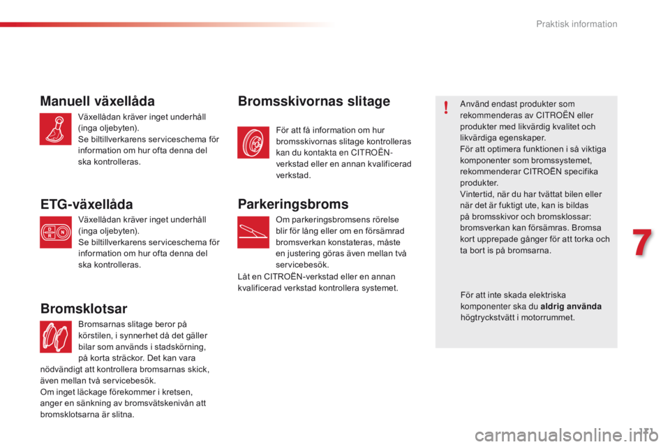 CITROEN C4 CACTUS 2016 InstruktionsbÖcker (in Swedish) 171
C4-cactus_sv_Chap07_info-pratiques_ed01-2015
Bromsarnas slitage beror på
körstilen, i synnerhet då det gäller
bilar som används i stadskörning,
på korta sträckor. Det kan vara
Bromsklo CITROEN C4 CACTUS 2016 InstruktionsbÖcker (in Swedish) 171
C4-cactus_sv_Chap07_info-pratiques_ed01-2015
Bromsarnas slitage beror på
körstilen, i synnerhet då det gäller
bilar som används i stadskörning,
på korta sträckor. Det kan vara
Bromsklo