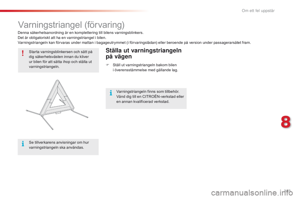 CITROEN C4 CACTUS 2016 InstruktionsbÖcker (in Swedish) 181
C4-cactus_sv_Chap08_En-cas-de-panne_ed01-2015
Varningstriangel (förvaring)
Starta varningsblinkersen och sätt på
dig säkerhetsvästen innan du kliver
ur bilen för att sätta ihop och ställ CITROEN C4 CACTUS 2016 InstruktionsbÖcker (in Swedish) 181
C4-cactus_sv_Chap08_En-cas-de-panne_ed01-2015
Varningstriangel (förvaring)
Starta varningsblinkersen och sätt på
dig säkerhetsvästen innan du kliver
ur bilen för att sätta ihop och ställ