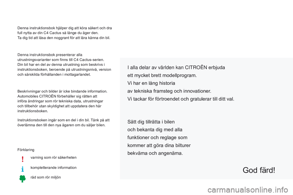 CITROEN C4 CACTUS 2016 InstruktionsbÖcker (in Swedish) Förklaringvarning som rör säkerheten
kompletterande information
råd som rör miljön
i alla delar av världen kan CitrOë n erbjuda
ett mycket brett modellprogram.
Vi har en lång historia
av tekn CITROEN C4 CACTUS 2016 InstruktionsbÖcker (in Swedish) Förklaringvarning som rör säkerheten
kompletterande information
råd som rör miljön
i alla delar av världen kan CitrOë n erbjuda
ett mycket brett modellprogram.
Vi har en lång historia
av tekn