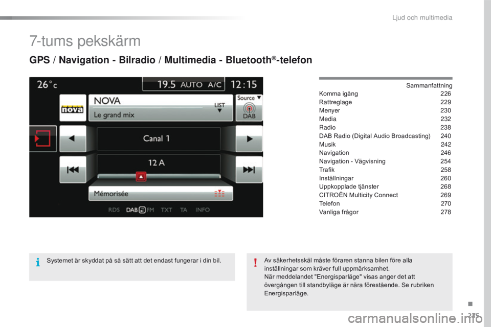 CITROEN C4 CACTUS 2016  InstruktionsbÖcker (in Swedish) 225
C4-cactus_sv_Chap10b_SMEGplus_ed01-2015
7-tums pekskärm
GPS / Navigation - Bilradio / Multimedia - Bluetooth®-telefon
Sammanfattning
Komma igång
 2 26
Rattreglage
 2

29
Menyer
  230
Media
 2

