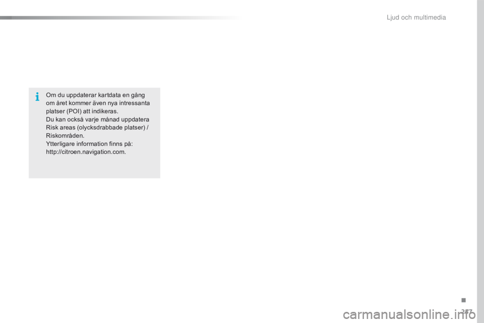 CITROEN C4 CACTUS 2016  InstruktionsbÖcker (in Swedish) 257
C4-cactus_sv_Chap10b_SMEGplus_ed01-2015
Om du uppdaterar kartdata en gång 
o m året kommer även nya intressanta 
platser (POI) att indikeras.
Du kan också varje månad uppdatera 
Risk areas (o