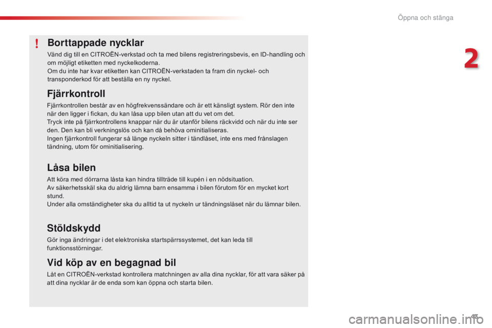 CITROEN C4 CACTUS 2016 InstruktionsbÖcker (in Swedish) 43
C4-cactus_sv_Chap02_ouvertures_ed01-2015
Borttappade nycklar
Vänd dig till en CITROËN-verkstad och ta med bilens registreringsbevis, en ID-handling och
om möjligt etiketten med nyckelkoderna.
O CITROEN C4 CACTUS 2016 InstruktionsbÖcker (in Swedish) 43
C4-cactus_sv_Chap02_ouvertures_ed01-2015
Borttappade nycklar
Vänd dig till en CITROËN-verkstad och ta med bilens registreringsbevis, en ID-handling och
om möjligt etiketten med nyckelkoderna.
O