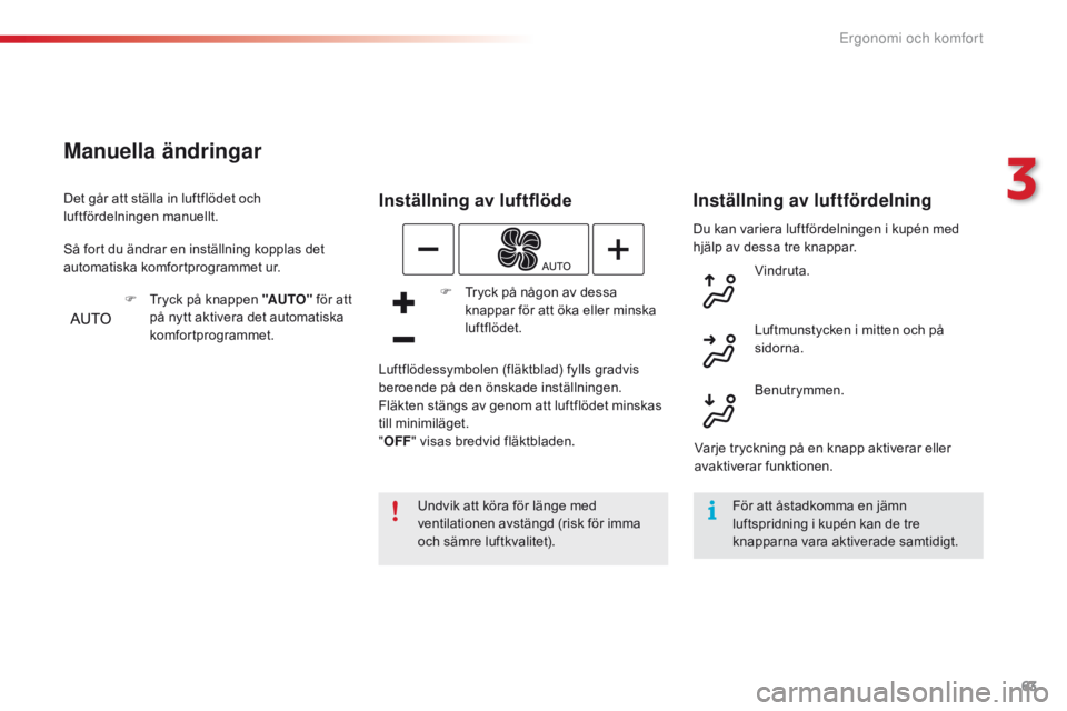 CITROEN C4 CACTUS 2016 InstruktionsbÖcker (in Swedish) 63
C4-cactus_sv_Chap03_Ergonomie-et-confort_ed01-2015
Du kan variera luftfördelningen i kupén med
hjälp av dessa tre knappar.
Inställning av luftflöde
Undvik att köra för länge med
ventilati CITROEN C4 CACTUS 2016 InstruktionsbÖcker (in Swedish) 63
C4-cactus_sv_Chap03_Ergonomie-et-confort_ed01-2015
Du kan variera luftfördelningen i kupén med
hjälp av dessa tre knappar.
Inställning av luftflöde
Undvik att köra för länge med
ventilati