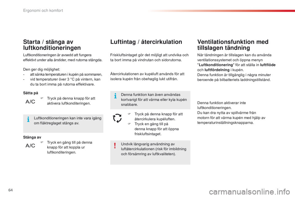 CITROEN C4 CACTUS 2016 InstruktionsbÖcker (in Swedish) 64
C4-cactus_sv_Chap03_Ergonomie-et-confort_ed01-2015
Undvik långvarig användning av
luftåtercirkulationen (risk för imbildning
och försämring av luftkvaliteten).
Den ger dig möjlighet:
-
a
CITROEN C4 CACTUS 2016 InstruktionsbÖcker (in Swedish) 64
C4-cactus_sv_Chap03_Ergonomie-et-confort_ed01-2015
Undvik långvarig användning av
luftåtercirkulationen (risk för imbildning
och försämring av luftkvaliteten).
Den ger dig möjlighet:
-
a