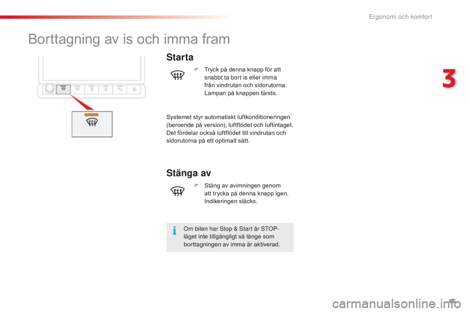 CITROEN C4 CACTUS 2016 InstruktionsbÖcker (in Swedish) 65
C4-cactus_sv_Chap03_Ergonomie-et-confort_ed01-2015
Borttagning av is och imma fram
Starta
Om bilen har Stop & Start är StOP-
läget inte tillgängligt så länge som
borttagningen av imma är akt CITROEN C4 CACTUS 2016 InstruktionsbÖcker (in Swedish) 65
C4-cactus_sv_Chap03_Ergonomie-et-confort_ed01-2015
Borttagning av is och imma fram
Starta
Om bilen har Stop & Start är StOP-
läget inte tillgängligt så länge som
borttagningen av imma är akt