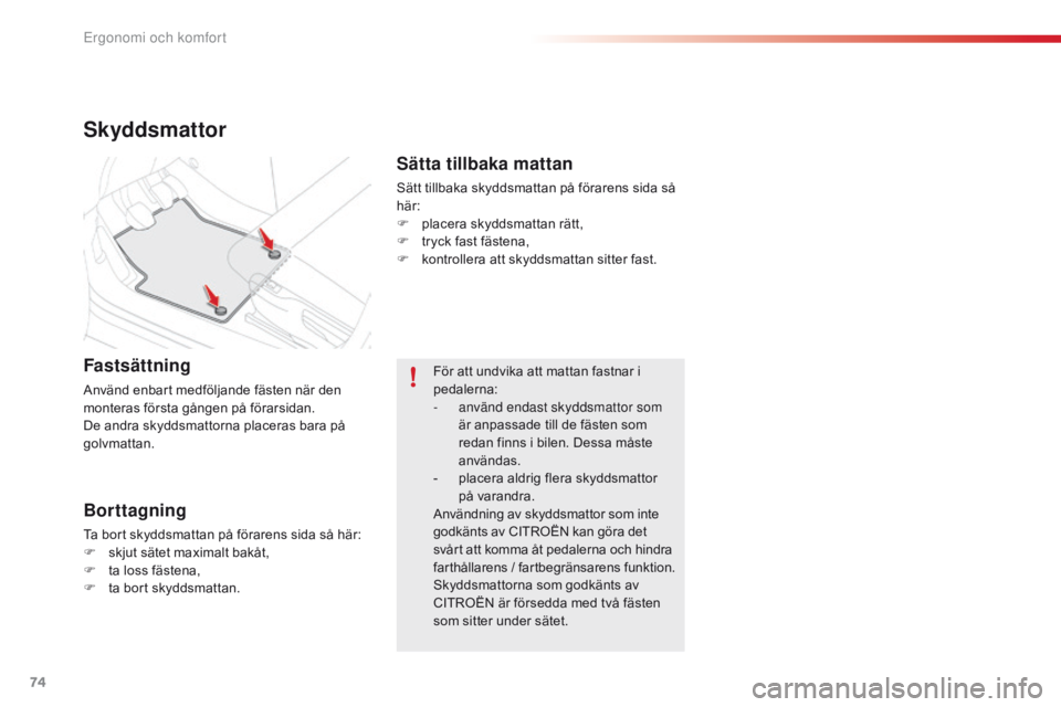 CITROEN C4 CACTUS 2016 InstruktionsbÖcker (in Swedish) 74
C4-cactus_sv_Chap03_Ergonomie-et-confort_ed01-2015
Skyddsmattor
Fastsättning
Använd enbart medföljande fästen när den
monteras första gången på förarsidan.
De andra skyddsmattorna placera CITROEN C4 CACTUS 2016 InstruktionsbÖcker (in Swedish) 74
C4-cactus_sv_Chap03_Ergonomie-et-confort_ed01-2015
Skyddsmattor
Fastsättning
Använd enbart medföljande fästen när den
monteras första gången på förarsidan.
De andra skyddsmattorna placera