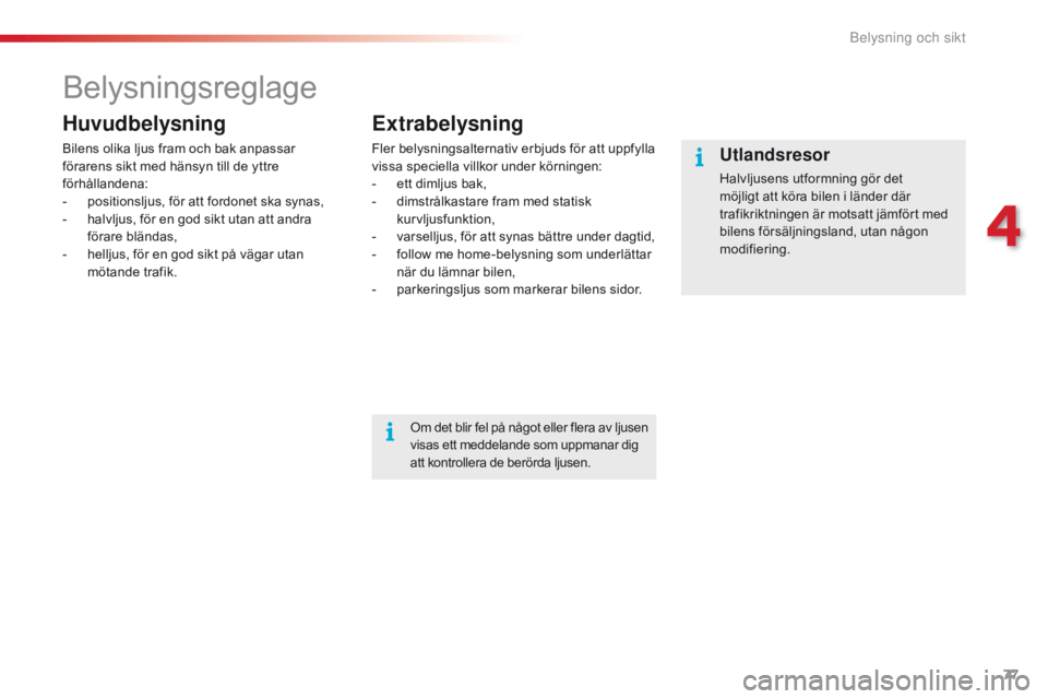 CITROEN C4 CACTUS 2016 InstruktionsbÖcker (in Swedish) 77
C4-cactus_sv_Chap04_Eclairage-et-visibilite_ed01-2015
Belysningsreglage
Huvudbelysning
Bilens olika ljus fram och bak anpassar
förarens sikt med hänsyn till de yttre
förhållandena:
-
p
osit CITROEN C4 CACTUS 2016 InstruktionsbÖcker (in Swedish) 77
C4-cactus_sv_Chap04_Eclairage-et-visibilite_ed01-2015
Belysningsreglage
Huvudbelysning
Bilens olika ljus fram och bak anpassar
förarens sikt med hänsyn till de yttre
förhållandena:
-
p
osit