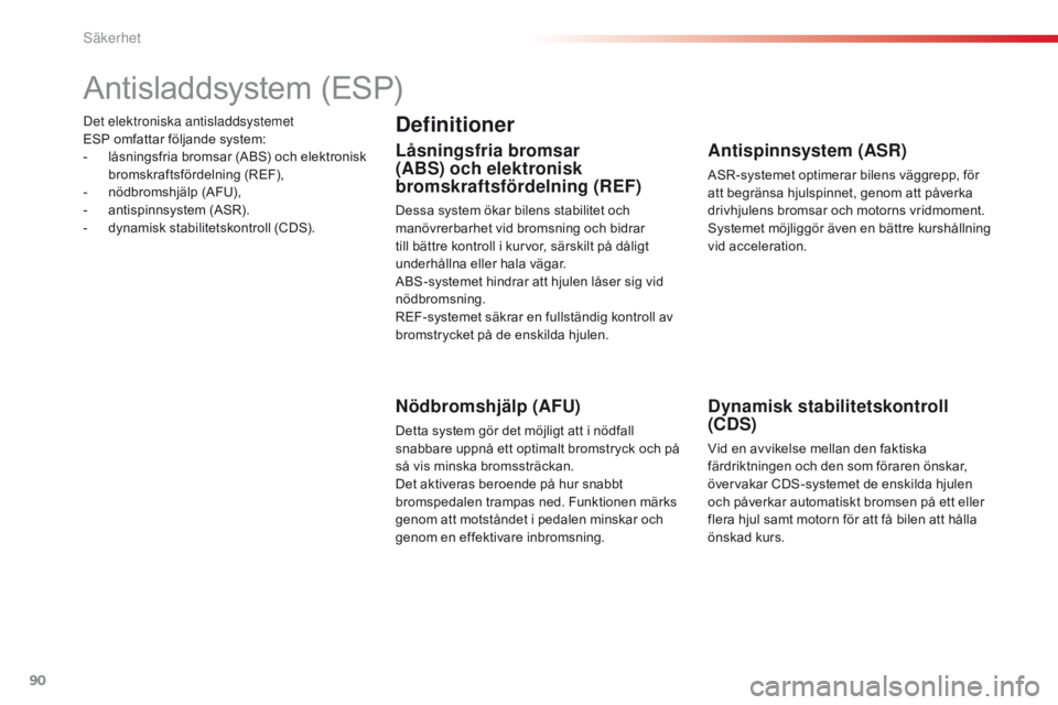 CITROEN C4 CACTUS 2016  InstruktionsbÖcker (in Swedish) 90
C4-cactus_sv_Chap05_securite_ed01-2015
Det elektroniska antisladdsystemet  
ESP omfattar följande system:
- 
l
 åsningsfria bromsar (ABS) och elektronisk 
bromskraftsfördelning (REF),
-
 
n
 öd