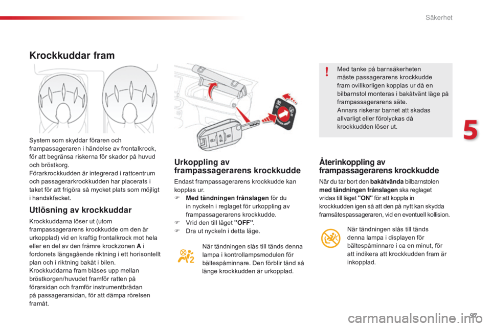 CITROEN C4 CACTUS 2016 InstruktionsbÖcker (in Swedish) 97
C4-cactus_sv_Chap05_securite_ed01-2015
Urkoppling av
frampassagerarens krockkudde
Endast frampassagerarens krockkudde kan
kopplas ur.
F
M
ed tändningen frånslagen för du
in nyckeln i regla CITROEN C4 CACTUS 2016 InstruktionsbÖcker (in Swedish) 97
C4-cactus_sv_Chap05_securite_ed01-2015
Urkoppling av
frampassagerarens krockkudde
Endast frampassagerarens krockkudde kan
kopplas ur.
F
M
ed tändningen frånslagen för du
in nyckeln i regla