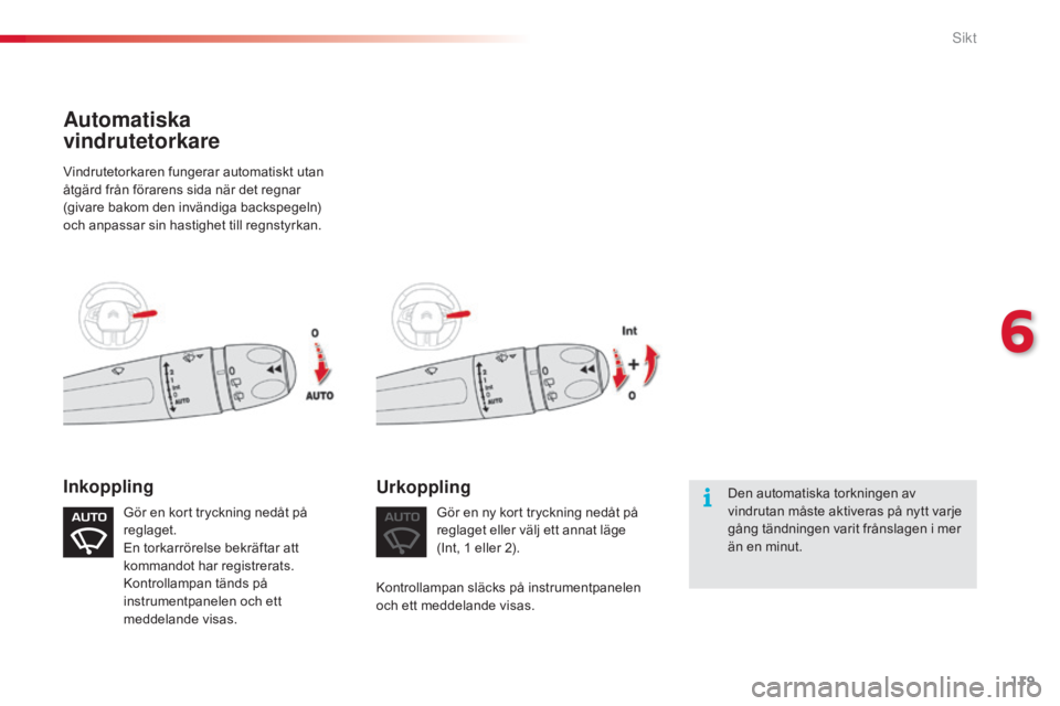 CITROEN C4 CACTUS 2015 InstruktionsbÖcker (in Swedish) 119
C4-cactus_sv_Chap06_visibilite_ed02-2014
Vindrutetorkaren fungerar automatiskt utan
åtgärd från förarens sida när det regnar
(givare bakom den invändiga backspegeln)
och anpassar sin ha CITROEN C4 CACTUS 2015 InstruktionsbÖcker (in Swedish) 119
C4-cactus_sv_Chap06_visibilite_ed02-2014
Vindrutetorkaren fungerar automatiskt utan
åtgärd från förarens sida när det regnar
(givare bakom den invändiga backspegeln)
och anpassar sin ha