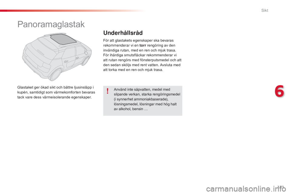 CITROEN C4 CACTUS 2015 InstruktionsbÖcker (in Swedish) 121
C4-cactus_sv_Chap06_visibilite_ed02-2014
Panoramaglastak
Glastaket ger ökad sikt och bättre ljusinsläpp i
kupén, samtidigt som värmekomforten bevaras
tack vare dess värmeisolerande egenska CITROEN C4 CACTUS 2015 InstruktionsbÖcker (in Swedish) 121
C4-cactus_sv_Chap06_visibilite_ed02-2014
Panoramaglastak
Glastaket ger ökad sikt och bättre ljusinsläpp i
kupén, samtidigt som värmekomforten bevaras
tack vare dess värmeisolerande egenska