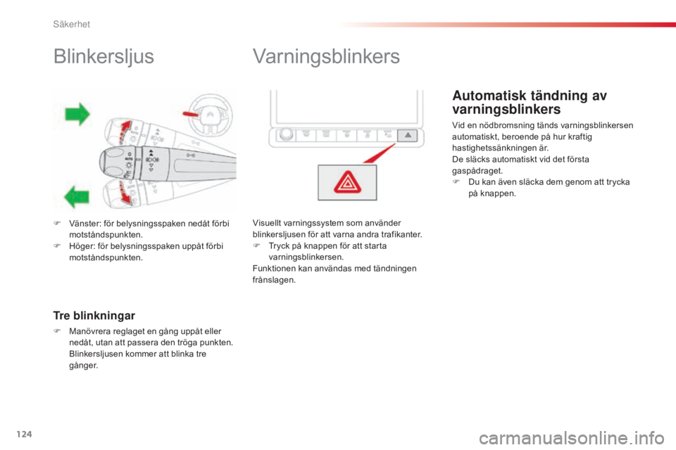 CITROEN C4 CACTUS 2015 InstruktionsbÖcker (in Swedish) 124
C4-cactus_sv_Chap07_securite_ed02-2014
Blinkersljus
F Vänster: för belysningsspaken nedåt förbi motståndspunkten.
F
H
öger: för belysningsspaken uppåt förbi
motståndspunkten.
Tre bli CITROEN C4 CACTUS 2015 InstruktionsbÖcker (in Swedish) 124
C4-cactus_sv_Chap07_securite_ed02-2014
Blinkersljus
F Vänster: för belysningsspaken nedåt förbi motståndspunkten.
F
H
öger: för belysningsspaken uppåt förbi
motståndspunkten.
Tre bli