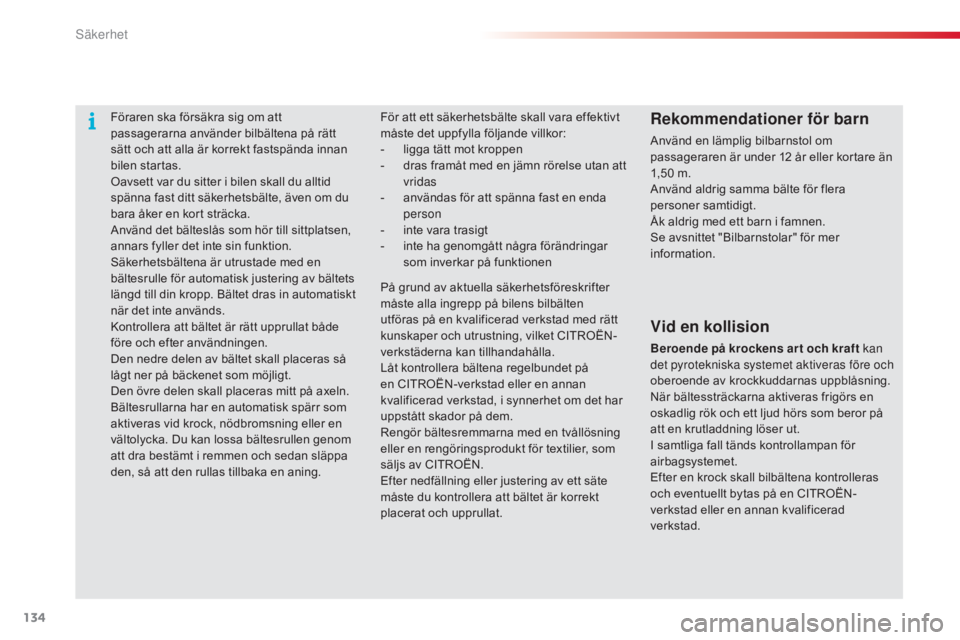 CITROEN C4 CACTUS 2015 InstruktionsbÖcker (in Swedish) 134
C4-cactus_sv_Chap07_securite_ed02-2014
Föraren ska försäkra sig om att
passagerarna använder bilbältena på rätt
sätt och att alla är korrekt fastspända innan
bilen startas.
Oavsett va CITROEN C4 CACTUS 2015 InstruktionsbÖcker (in Swedish) 134
C4-cactus_sv_Chap07_securite_ed02-2014
Föraren ska försäkra sig om att
passagerarna använder bilbältena på rätt
sätt och att alla är korrekt fastspända innan
bilen startas.
Oavsett va