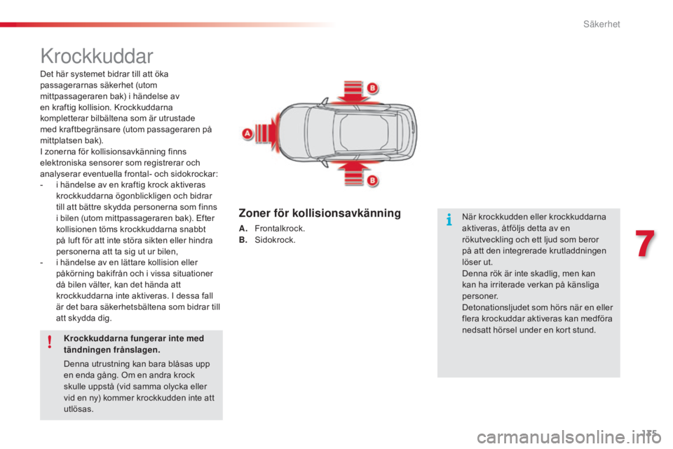 CITROEN C4 CACTUS 2015 InstruktionsbÖcker (in Swedish) 135
C4-cactus_sv_Chap07_securite_ed02-2014
krockkuddar
Det här systemet bidrar till att öka
passagerarnas säkerhet (utom
mittpassageraren bak) i händelse av
en kraftig kollision. Krockkuddarna CITROEN C4 CACTUS 2015 InstruktionsbÖcker (in Swedish) 135
C4-cactus_sv_Chap07_securite_ed02-2014
krockkuddar
Det här systemet bidrar till att öka
passagerarnas säkerhet (utom
mittpassageraren bak) i händelse av
en kraftig kollision. Krockkuddarna