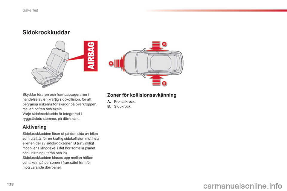 CITROEN C4 CACTUS 2015 InstruktionsbÖcker (in Swedish) 138
C4-cactus_sv_Chap07_securite_ed02-2014
Sidokrockkuddar
Aktivering
Sidokrockkudden löser ut på den sida av bilen
som utsätts för en kraftig sidokollision mot hela
eller en del av sidokrockzon CITROEN C4 CACTUS 2015 InstruktionsbÖcker (in Swedish) 138
C4-cactus_sv_Chap07_securite_ed02-2014
Sidokrockkuddar
Aktivering
Sidokrockkudden löser ut på den sida av bilen
som utsätts för en kraftig sidokollision mot hela
eller en del av sidokrockzon