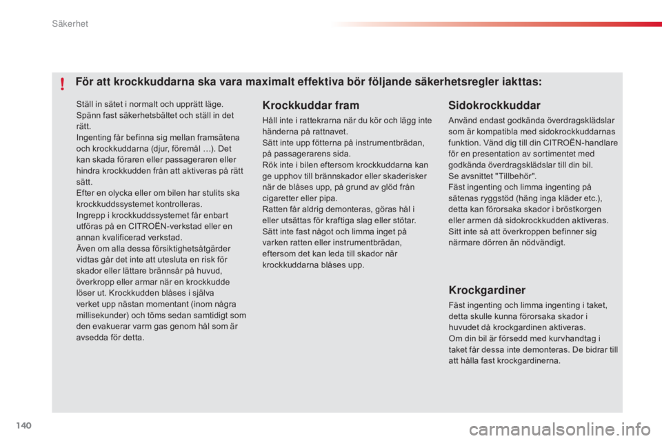 CITROEN C4 CACTUS 2015  InstruktionsbÖcker (in Swedish) 140
C4-cactus_sv_Chap07_securite_ed02-2014
Ställ in sätet i normalt och upprätt läge.
Spänn fast säkerhetsbältet och ställ in det 
rätt.
Ingenting får befinna sig mellan framsätena 
och kro