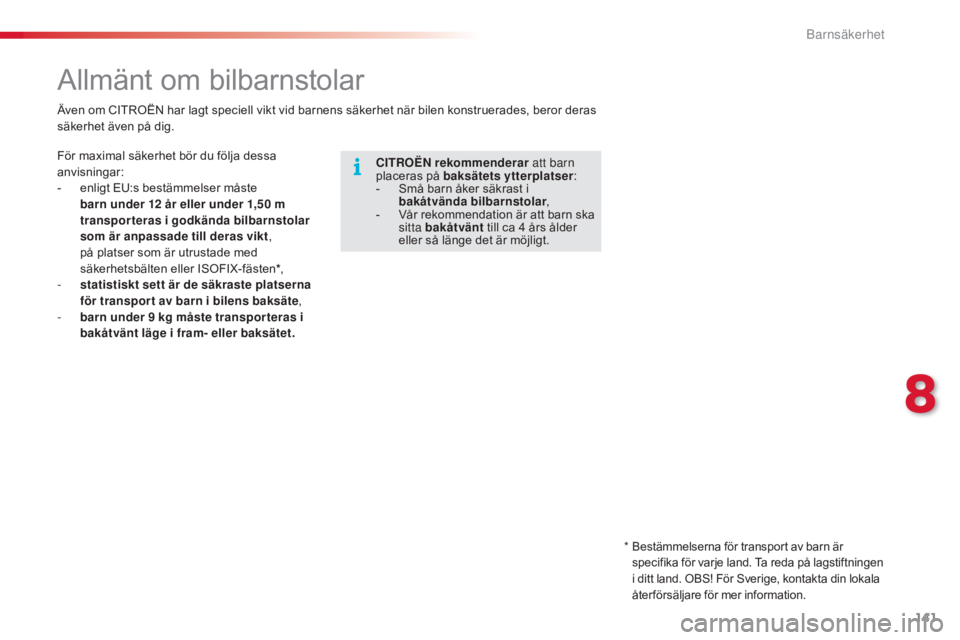 CITROEN C4 CACTUS 2015 InstruktionsbÖcker (in Swedish) 141
C4-cactus_sv_Chap08_securite-enfants_ed02-2014
Allmänt om bilbarnstolar
CITROËN rekommenderar att barn
placeras på baksätets ytterplatser :
-
S
må barn åker säkrast i
bakåtvä nda bil CITROEN C4 CACTUS 2015 InstruktionsbÖcker (in Swedish) 141
C4-cactus_sv_Chap08_securite-enfants_ed02-2014
Allmänt om bilbarnstolar
CITROËN rekommenderar att barn
placeras på baksätets ytterplatser :
-
S
må barn åker säkrast i
bakåtvä nda bil