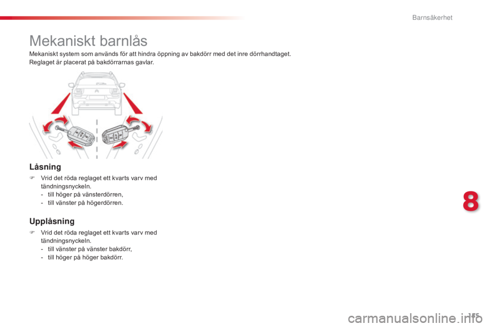 CITROEN C4 CACTUS 2015  InstruktionsbÖcker (in Swedish) 155
C4-cactus_sv_Chap08_securite-enfants_ed02-2014
Mekaniskt barnlås
Låsning
F Vrid det röda reglaget ett kvarts varv med tändningsnyckeln.
-
 
t
 ill höger på vänsterdörren,
-
 
t
 ill vänst
