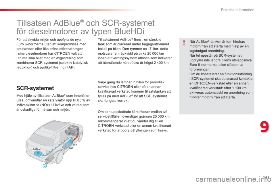 CITROEN C4 CACTUS 2015  InstruktionsbÖcker (in Swedish) 161
C4-cactus_sv_Chap09_info-pratiques_ed02-2014
Tillsatsen AdBlue® och sCr-systemet 
för dieselmotorer av typen BlueHDi
För att skydda miljön och uppfylla de nya 
Euro 6 -normerna utan att kompro