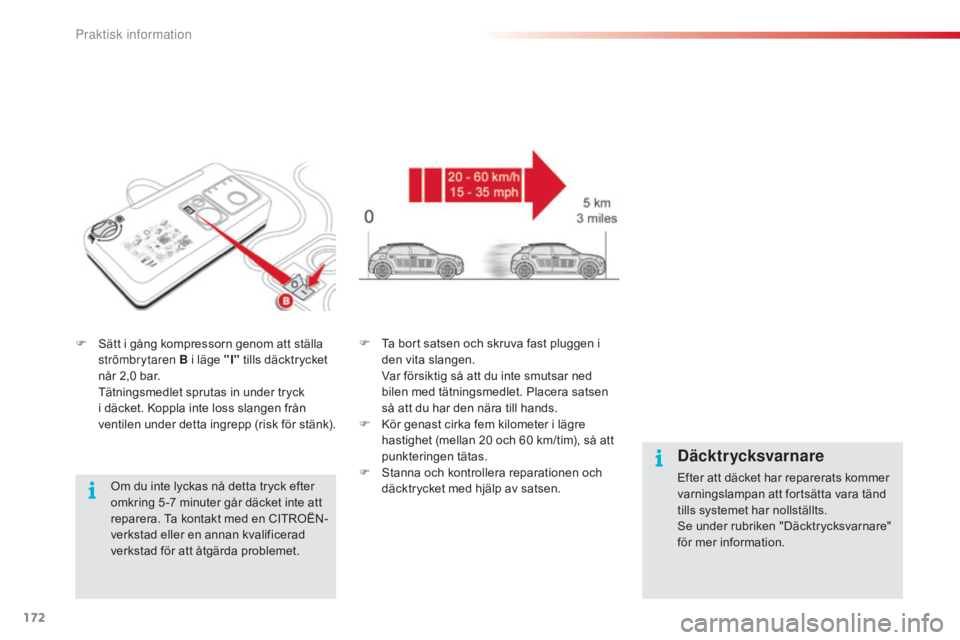 CITROEN C4 CACTUS 2015  InstruktionsbÖcker (in Swedish) 172
C4-cactus_sv_Chap09_info-pratiques_ed02-2014
F Sätt i gång kompressorn genom att ställa strömbrytaren B i läge "I" tills däcktrycket 
når 2,0
  bar.
 T

ätningsmedlet sprutas in un