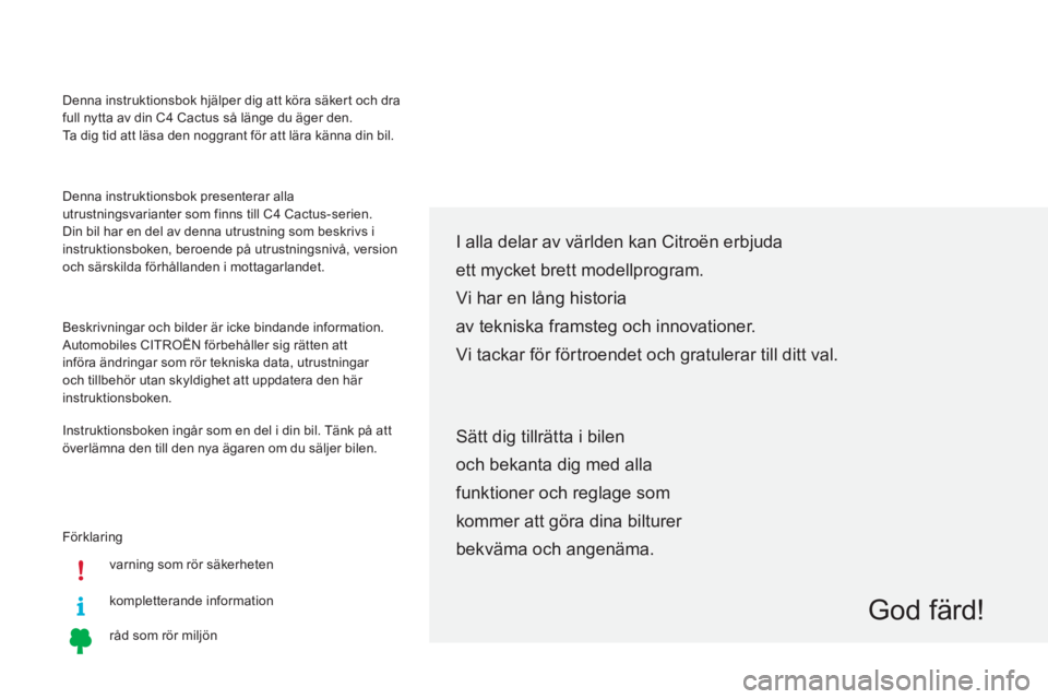 CITROEN C4 CACTUS 2015  InstruktionsbÖcker (in Swedish) Förklaringvarning som rör säkerheten
kompletterande information
råd som rör miljön
I alla delar av världen kan Citroën erbjuda
ett mycket brett modellprogram.
Vi har en lång historia
av tekni