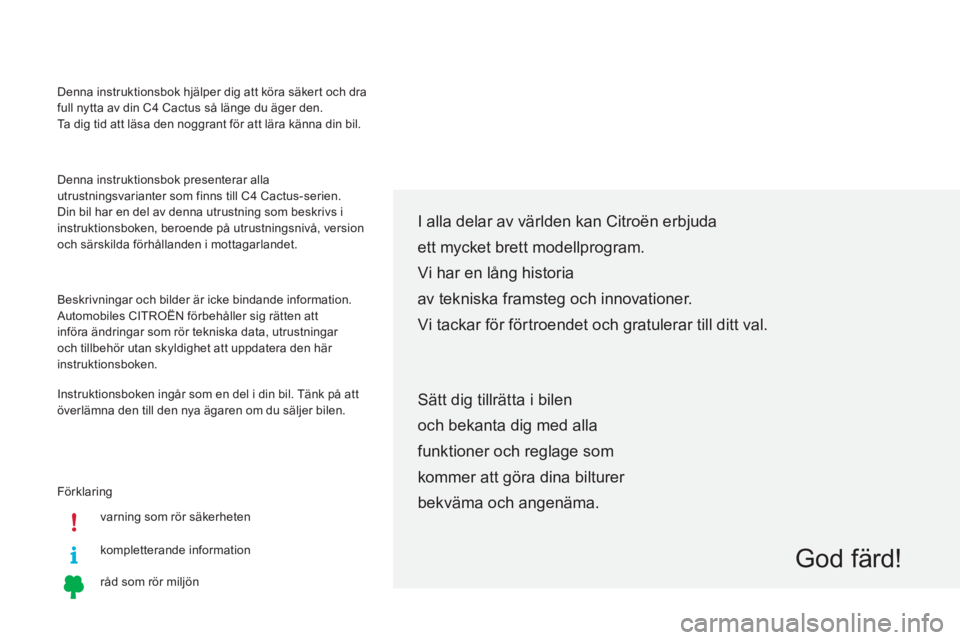 CITROEN C4 CACTUS 2015 InstruktionsbÖcker (in Swedish) Förklaringvarning som rör säkerheten
kompletterande information
råd som rör miljön
I alla delar av världen kan Citroën erbjuda
ett mycket brett modellprogram.
Vi har en lång historia
av tekni CITROEN C4 CACTUS 2015 InstruktionsbÖcker (in Swedish) Förklaringvarning som rör säkerheten
kompletterande information
råd som rör miljön
I alla delar av världen kan Citroën erbjuda
ett mycket brett modellprogram.
Vi har en lång historia
av tekni