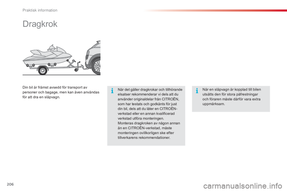 CITROEN C4 CACTUS 2015 InstruktionsbÖcker (in Swedish) 206
C4-cactus_sv_Chap09_info-pratiques_ed02-2014
Dragkrok
När det gäller dragkrokar och tillhörande
elsatser rekommenderar vi dels att du
använder originaldelar från CITROËN,
som har testats CITROEN C4 CACTUS 2015 InstruktionsbÖcker (in Swedish) 206
C4-cactus_sv_Chap09_info-pratiques_ed02-2014
Dragkrok
När det gäller dragkrokar och tillhörande
elsatser rekommenderar vi dels att du
använder originaldelar från CITROËN,
som har testats