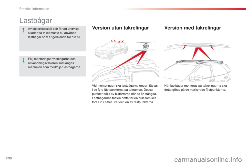 CITROEN C4 CACTUS 2015 InstruktionsbÖcker (in Swedish) 208
C4-cactus_sv_Chap09_info-pratiques_ed02-2014
Lastbågar
Av säkerhetsskäl och för att undvika
skador på taket måste du använda
lastbågar som är godkända för din bil.
Följ monteringsanv CITROEN C4 CACTUS 2015 InstruktionsbÖcker (in Swedish) 208
C4-cactus_sv_Chap09_info-pratiques_ed02-2014
Lastbågar
Av säkerhetsskäl och för att undvika
skador på taket måste du använda
lastbågar som är godkända för din bil.
Följ monteringsanv