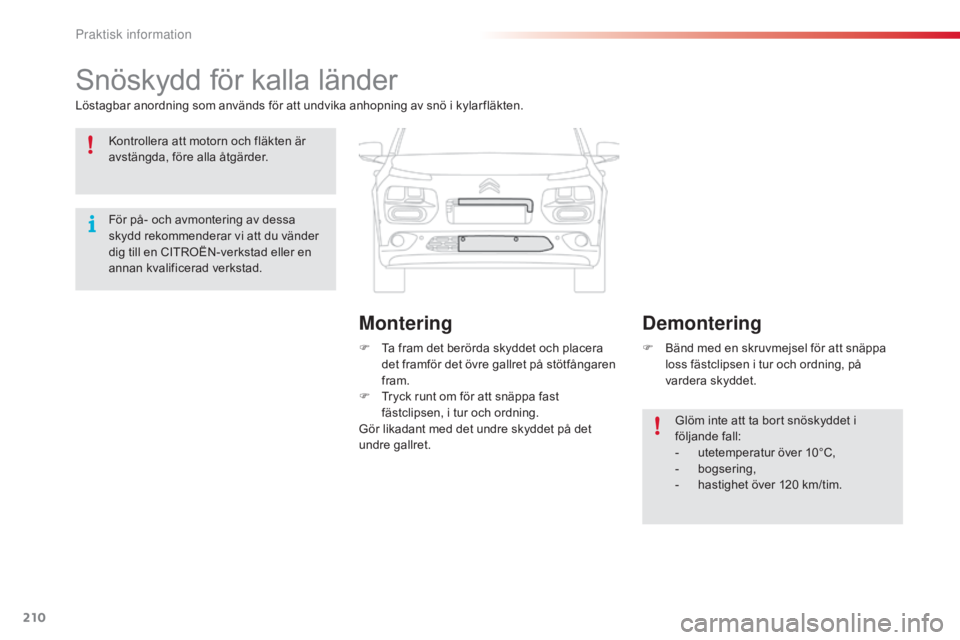 CITROEN C4 CACTUS 2015 InstruktionsbÖcker (in Swedish) 210
C4-cactus_sv_Chap09_info-pratiques_ed02-2014
Snöskydd för kalla länder
Löstagbar anordning som används för att undvika anhopning av snö i kylar fläkten.F
T
a fram det berörda skyddet o CITROEN C4 CACTUS 2015 InstruktionsbÖcker (in Swedish) 210
C4-cactus_sv_Chap09_info-pratiques_ed02-2014
Snöskydd för kalla länder
Löstagbar anordning som används för att undvika anhopning av snö i kylar fläkten.F
T
a fram det berörda skyddet o