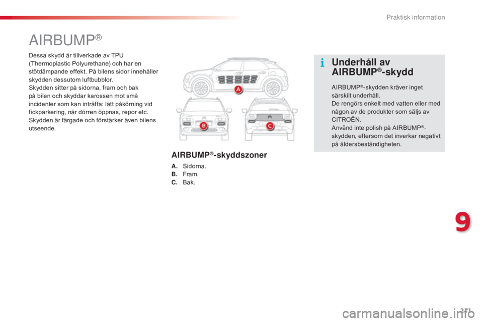 CITROEN C4 CACTUS 2015 InstruktionsbÖcker (in Swedish) 211
C4-cactus_sv_Chap09_info-pratiques_ed02-2014
Dessa skydd är tillverkade av TPU
(Thermoplastic Polyurethane) och har en
stötdämpande effekt. På bilens sidor innehåller
skydden dessutom luft CITROEN C4 CACTUS 2015 InstruktionsbÖcker (in Swedish) 211
C4-cactus_sv_Chap09_info-pratiques_ed02-2014
Dessa skydd är tillverkade av TPU
(Thermoplastic Polyurethane) och har en
stötdämpande effekt. På bilens sidor innehåller
skydden dessutom luft