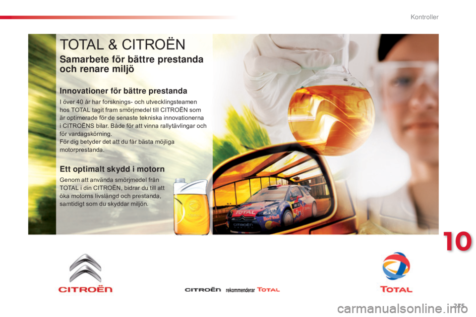 CITROEN C4 CACTUS 2015 InstruktionsbÖcker (in Swedish) 215
C4-cactus_sv_Chap10_verifications_ed02-2014
TOTAL & CITROËN
Samarbete för bättre prestanda
och renare miljö
Innovationer för bättre prestanda
I över 40 år har forsknings- och utvecklingst CITROEN C4 CACTUS 2015 InstruktionsbÖcker (in Swedish) 215
C4-cactus_sv_Chap10_verifications_ed02-2014
TOTAL & CITROËN
Samarbete för bättre prestanda
och renare miljö
Innovationer för bättre prestanda
I över 40 år har forsknings- och utvecklingst