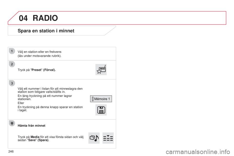 CITROEN C4 CACTUS 2015  InstruktionsbÖcker (in Swedish) 04
Spara en station i minnet
Tryck på "Preset" (Förval). Välj en station eller en frekvens
(läs under motsvarande rubrik).
Välj ett nummer i listan för att minneslagra den 
station som t