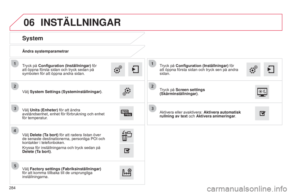 CITROEN C4 CACTUS 2015  InstruktionsbÖcker (in Swedish) 06
Ändra systemparametrar
System
Välj System Settings (Systeminställningar). Tryck på Configuration (Inställningar) för 
att öppna första sidan och tryck sedan på 
symbolen för att öppna an