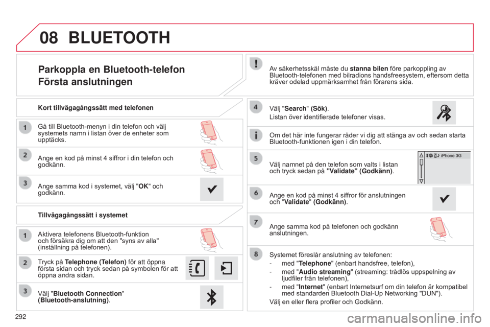 CITROEN C4 CACTUS 2015  InstruktionsbÖcker (in Swedish) 08
292
Parkoppla en Bluetooth-telefon
Första anslutningenAv säkerhetsskäl måste du stanna bilen före parkoppling av 
Bluetooth-telefonen med bilradions handsfreesystem, eftersom detta 
kräver od