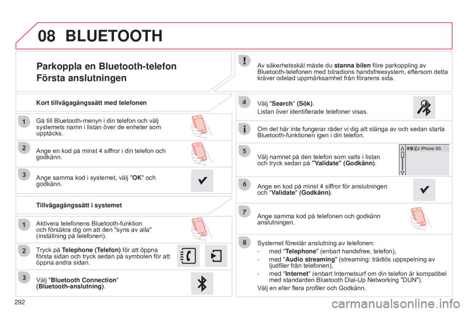 CITROEN C4 CACTUS 2015 InstruktionsbÖcker (in Swedish) 08
292
Parkoppla en Bluetooth-telefon
Första anslutningenAv säkerhetsskäl måste du stanna bilen före parkoppling av
Bluetooth-telefonen med bilradions handsfreesystem, eftersom detta
kräver od CITROEN C4 CACTUS 2015 InstruktionsbÖcker (in Swedish) 08
292
Parkoppla en Bluetooth-telefon
Första anslutningenAv säkerhetsskäl måste du stanna bilen före parkoppling av
Bluetooth-telefonen med bilradions handsfreesystem, eftersom detta
kräver od