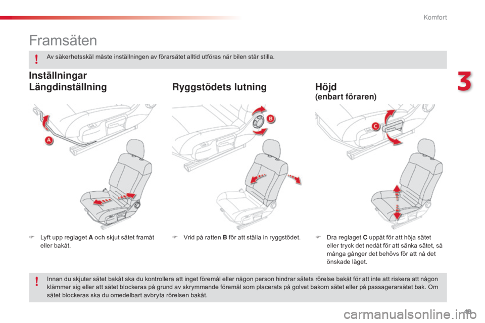 CITROEN C4 CACTUS 2015  InstruktionsbÖcker (in Swedish) 49
C4-cactus_sv_Chap03_confort_ed02-2014
Framsäten
F Lyft upp reglaget A och skjut sätet framåt eller bakåt. F
 D ra reglaget C uppåt för att höja sätet 
eller tryck det nedåt för att sänka