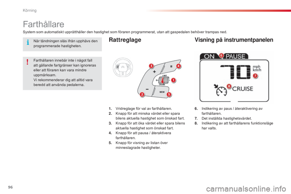 CITROEN C4 CACTUS 2015  InstruktionsbÖcker (in Swedish) 96
C4-cactus_sv_Chap05_conduite_ed02-2014
Rattreglage
6. Indikering av paus / återaktivering av farthållaren.
7.
 D

et inställda hastighetsvärdet.
8.
 I

ndikering av att farthållarens funktions