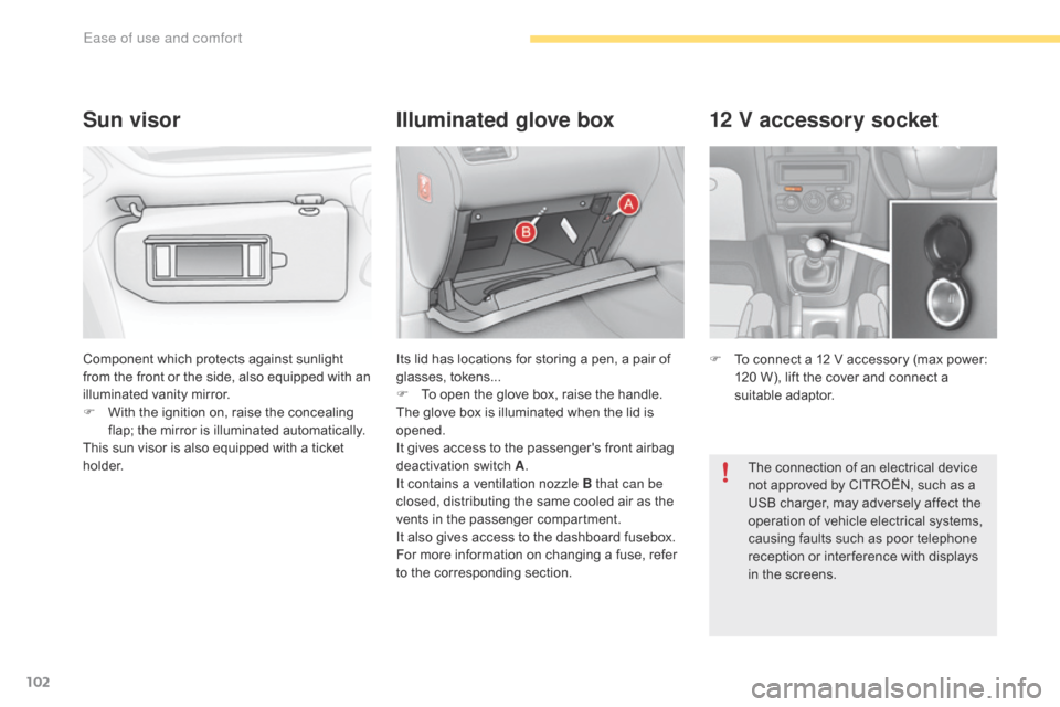 Citroen C4 RHD 2016 2.G Owners Manual 102
12 V accessory socket
F To connect a 12 V a ccessory ( max p ower: 12
0 W ), l ift t he c over a nd c onnect a su
itable
ad
aptor.
Component w
hich p
rotects a
gainst s
un Citroen C4 RHD 2016 2.G Owners Manual 102
12 V accessory socket
F To connect a 12 V a ccessory ( max p ower: 12
0 W ), l ift t he c over a nd c onnect a su
itable
ad
aptor.
Component w
hich p
rotects a
gainst s
un