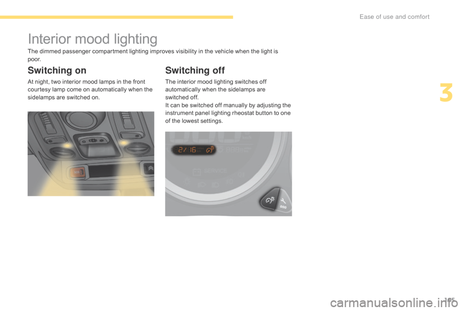 Citroen C4 RHD 2016 2.G Owners Manual 105
Interior mood lighting
Switching on
At night, two interior mood lamps in the front co
urtesy l amp c ome o n a utomatically w hen t he si
delamps
a
re
s
witched
o
n.
Sw Citroen C4 RHD 2016 2.G Owners Manual 105
Interior mood lighting
Switching on
At night, two interior mood lamps in the front co
urtesy l amp c ome o n a utomatically w hen t he si
delamps
a
re
s
witched
o
n.
Sw