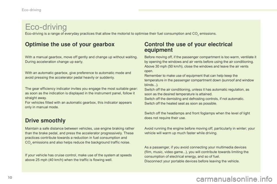 Citroen C4 RHD 2016 2.G User Guide 10
Eco-driving is a range of everyday practices that allow the motorist to optimise their fuel consumption and CO2 emissions.
Optimise the use of your gearbox
With a manual gearbo Citroen C4 RHD 2016 2.G User Guide 10
Eco-driving is a range of everyday practices that allow the motorist to optimise their fuel consumption and CO2 emissions.
Optimise the use of your gearbox
With a manual gearbo