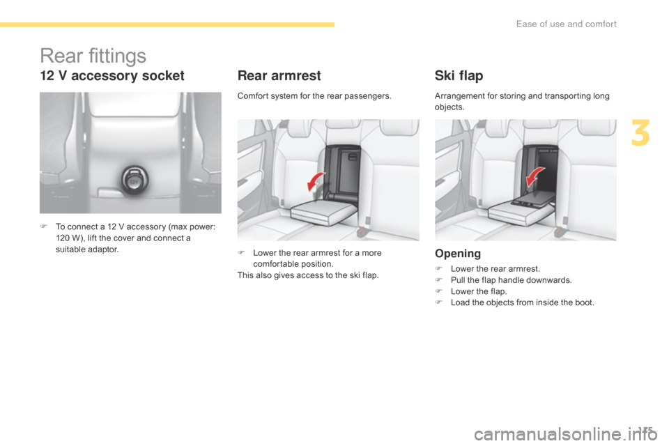 Citroen C4 RHD 2016 2.G Owners Manual 115
Rear armrest
F Lower the r ear a rmrest f or a m ore co
mfortable po sition.
This
a
lso
g
ives
a
ccess
t
o
t
he
s
ki
f
lap.
Ski flap
Opening
F Lower the r ear a r Citroen C4 RHD 2016 2.G Owners Manual 115
Rear armrest
F Lower the r ear a rmrest f or a m ore co
mfortable po sition.
This
a
lso
g
ives
a
ccess
t
o
t
he
s
ki
f
lap.
Ski flap
Opening
F Lower the r ear a r