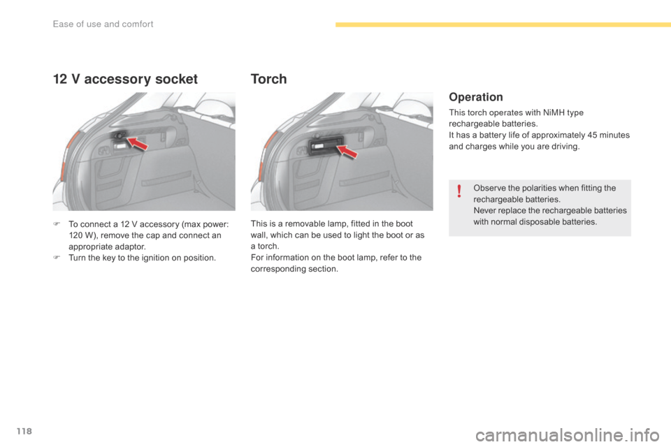 Citroen C4 RHD 2016 2.G Owners Manual 118
F To connect a 12 V a ccessory ( max p ower: 12
0 W ), r emove t he c ap a nd c onnect a n appro

priate
 ad
 aptor.
F
 Tu

rn
 t
 he
 k
 ey
 t
 o
 t
 he
 i
 gnition
 o
 n