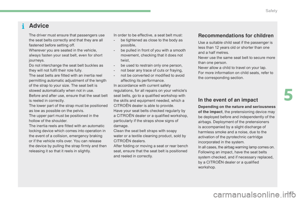 Citroen C4 RHD 2016 2.G Owners Guide 143
The driver must ensure that passengers use the s eat b elts c orrectly a nd t hat t hey a re a ll fa

stened
 b
 efore
 s
 etting
 o
 ff.
Wherever
 y

ou
 a
 re
 s
 eated
 i
