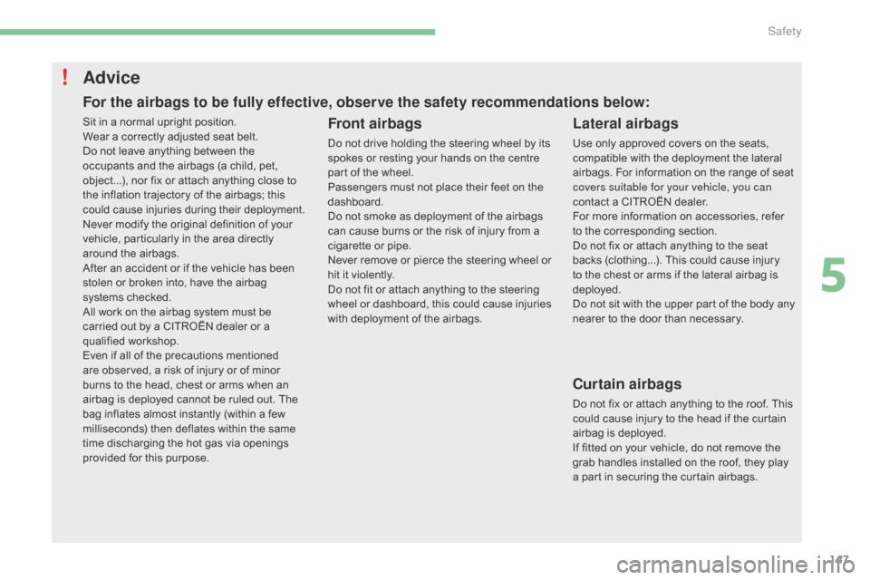 Citroen C4 RHD 2016 2.G Owners Manual 147
Advice
Front airbags
Do not drive holding the steering wheel by its spokes o r r esting y our h ands o n t he c entre pa
rt
 o
f
 t
he
 w
heel.
Passengers
 m
ust
 n
ot
Citroen C4 RHD 2016 2.G Owners Manual 147
Advice
Front airbags
Do not drive holding the steering wheel by its spokes o r r esting y our h ands o n t he c entre pa
rt
 o
f
 t
he
 w
heel.
Passengers
 m
ust
 n
ot