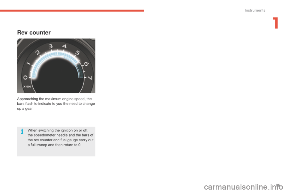 Citroen C4 RHD 2016 2.G User Guide 15
Rev counter
Approaching the maximum engine speed, the bars f lash t o i ndicate t o y ou t he n eed t o c hange up a g
ear.
When
s
witching
t
he
i
gnition
o
n
o
r
Citroen C4 RHD 2016 2.G User Guide 15
Rev counter
Approaching the maximum engine speed, the bars f lash t o i ndicate t o y ou t he n eed t o c hange up a g
ear.
When
s
witching
t
he
i
gnition
o
n
o
r