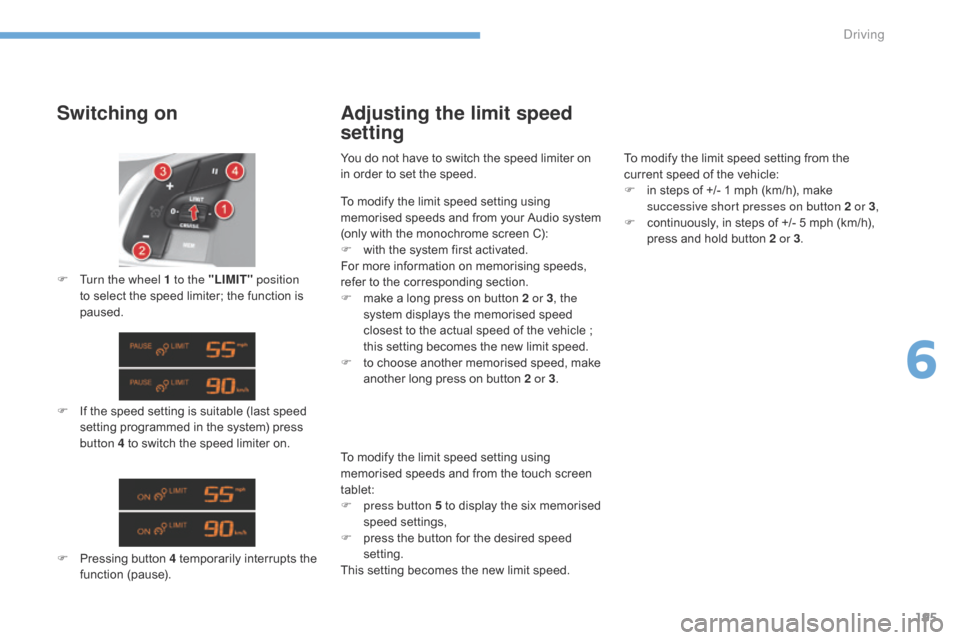 Citroen C4 RHD 2016 2.G Service Manual 195
Switching on
F If the speed setting i s s uitable ( last s peed se
tting p rogrammed i n t he s ystem) p ress bu
tton 4
t
o
s
witch
t
he
s
peed
l
imiter
o
n.
F
T Citroen C4 RHD 2016 2.G Service Manual 195
Switching on
F If the speed setting i s s uitable ( last s peed se
tting p rogrammed i n t he s ystem) p ress bu
tton 4
t
o
s
witch
t
he
s
peed
l
imiter
o
n.
F
T