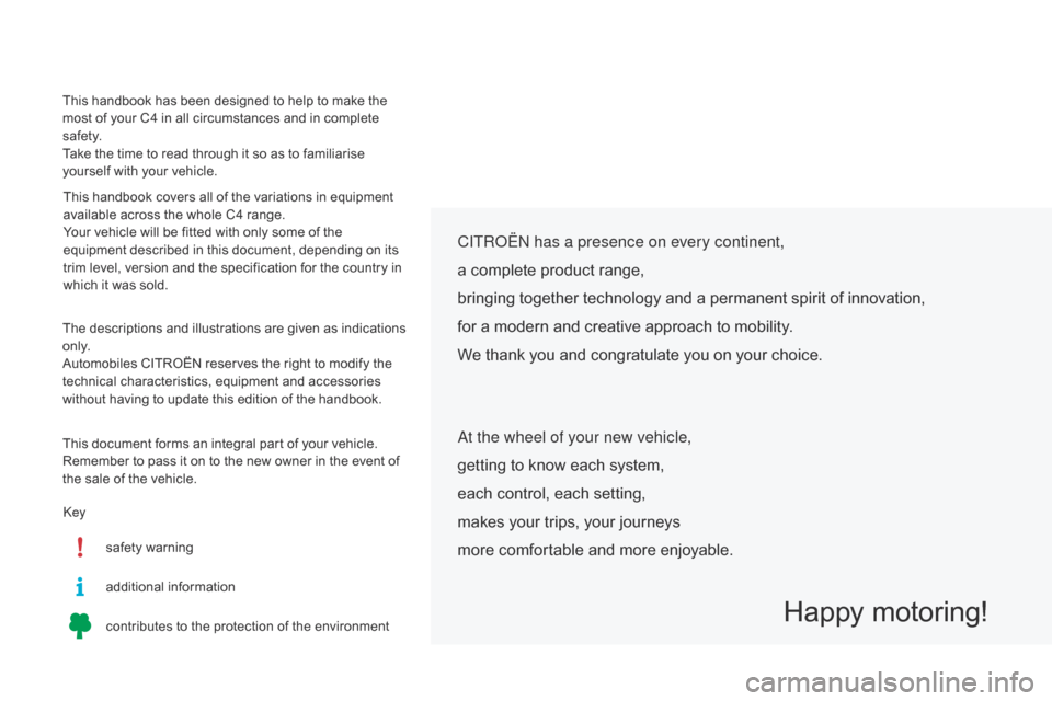Citroen C4 RHD 2016 2.G Owners Manual This handbook has been designed to help to make the most o f y our C 4 i n a ll c ircumstances a nd i n c omplete safe
ty.
Take
 t
he
 t
ime
 t
o
 r
ead
 t
hrough
 i
t Citroen C4 RHD 2016 2.G Owners Manual This handbook has been designed to help to make the most o f y our C 4 i n a ll c ircumstances a nd i n c omplete safe
ty.
Take
 t
he
 t
ime
 t
o
 r
ead
 t
hrough
 i
t