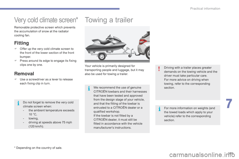 Citroen C4 RHD 2016 2.G Owners Manual 209
Towing a trailer
Your vehicle is primarily designed for transporting p eople a nd l uggage, b ut i t m ay al
so
b
e
u
sed
f
or
t
owing
a t
railer.
We
r
ecommend
Citroen C4 RHD 2016 2.G Owners Manual 209
Towing a trailer
Your vehicle is primarily designed for transporting p eople a nd l uggage, b ut i t m ay al
so
b
e
u
sed
f
or
t
owing
a t
railer.
We
r
ecommend