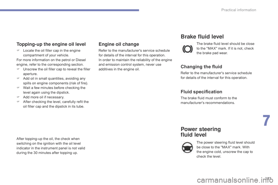 Citroen C4 RHD 2016 2.G Owners Manual 223
Topping-up the engine oil level
F Locate the o il f iller c ap i n t he e ngine co
mpartment o f y our v ehicle.
For
 m

ore
 i
 nformation
 o
 n
 t
 he
 p
 etrol
 o
 r
 D
 iese